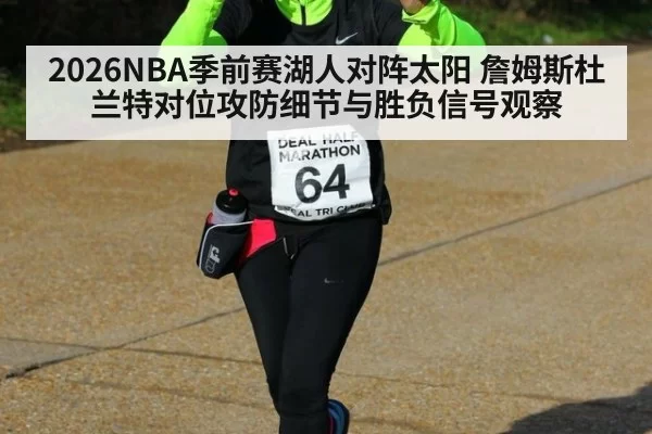 2026NBA季前赛湖人对阵太阳 詹姆斯杜兰特对位攻防细节与胜负信号观察